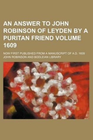 Cover of An Answer to John Robinson of Leyden by a Puritan Friend Volume 1609; Now First Published from a Manuscript of A.D. 1609