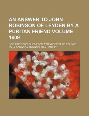 Book cover for An Answer to John Robinson of Leyden by a Puritan Friend Volume 1609; Now First Published from a Manuscript of A.D. 1609