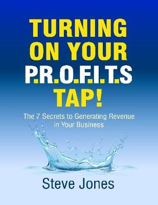 Book cover for Turning On Your Profits Tap: The Seven Secrets to Generating Revenue In Your Business