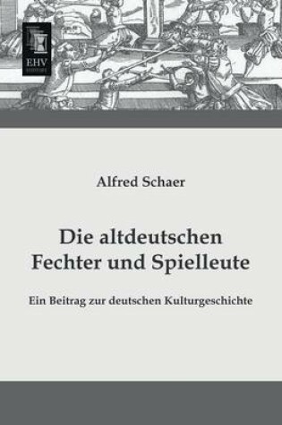 Cover of Die Altdeutschen Fechter Und Spielleute