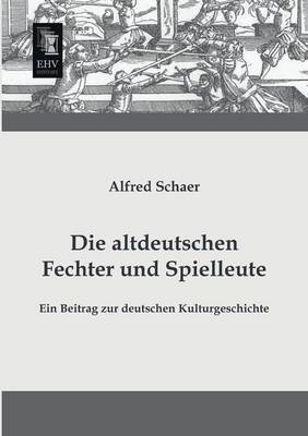 Cover of Die Altdeutschen Fechter Und Spielleute