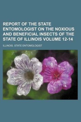 Cover of Report of the State Entomologist on the Noxious and Beneficial Insects of the State of Illinois Volume 12-14