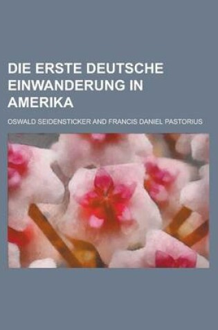 Cover of Die Erste Deutsche Einwanderung in Amerika