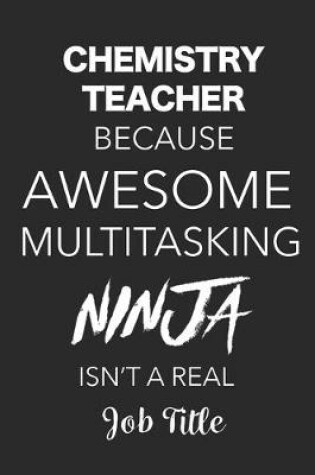 Cover of Chemistry Teacher Because Awesome Multitasking Ninja Isn't A Real Job Title