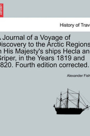 Cover of A Journal of a Voyage of Discovery to the Arctic Regions in His Majesty's Ships Hecla and Griper, in the Years 1819 and 1820. Fourth Edition Corrected.