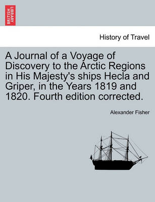 Book cover for A Journal of a Voyage of Discovery to the Arctic Regions in His Majesty's Ships Hecla and Griper, in the Years 1819 and 1820. Fourth Edition Corrected.