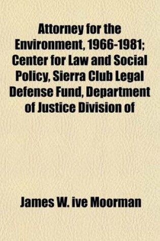 Cover of Attorney for the Environment, 1966-1981; Center for Law and Social Policy, Sierra Club Legal Defense Fund, Department of Justice Division of