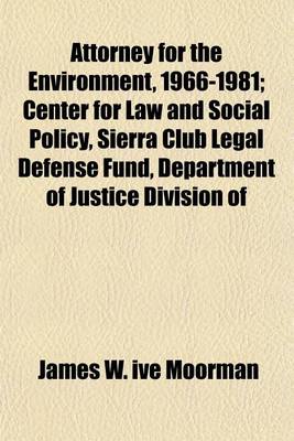 Book cover for Attorney for the Environment, 1966-1981; Center for Law and Social Policy, Sierra Club Legal Defense Fund, Department of Justice Division of