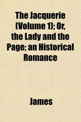 Cover of The Jacquerie (Volume 1); Or, the Lady and the Page; An Historical Romance