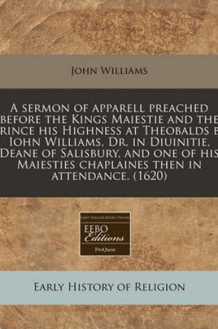 Cover of A Sermon of Apparell Preached Before the Kings Maiestie and the Prince His Highness at Theobalds by Iohn Williams, Dr. in Diuinitie, Deane of Salisbury, and One of His Maiesties Chaplaines Then in Attendance. (1620)