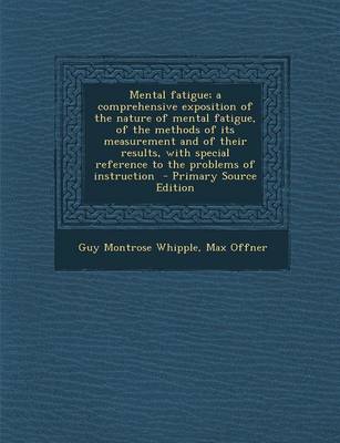 Book cover for Mental Fatigue; A Comprehensive Exposition of the Nature of Mental Fatigue, of the Methods of Its Measurement and of Their Results, with Special Refer