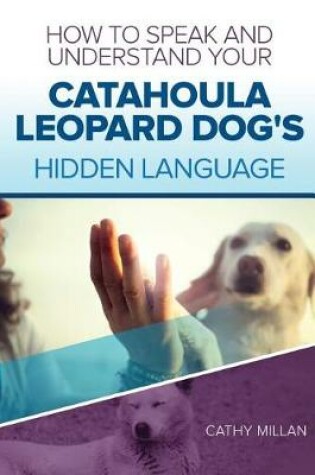 Cover of How to Speak and Understand Your Catahoula Leopard Dog's Hidden Language