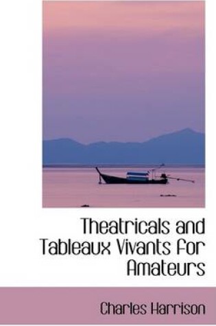Cover of Theatricals and Tableaux Vivants for Amateurs