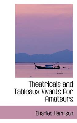 Book cover for Theatricals and Tableaux Vivants for Amateurs