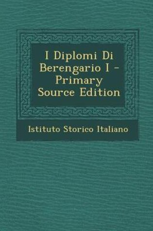 Cover of I Diplomi Di Berengario I - Primary Source Edition