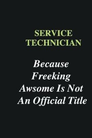 Cover of Service Technician Because Freeking Awsome is Not An Official Title