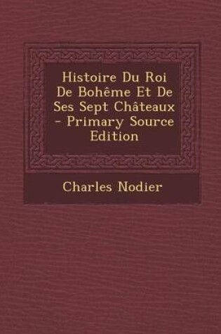 Cover of Histoire Du Roi de Boheme Et de Ses Sept Chateaux