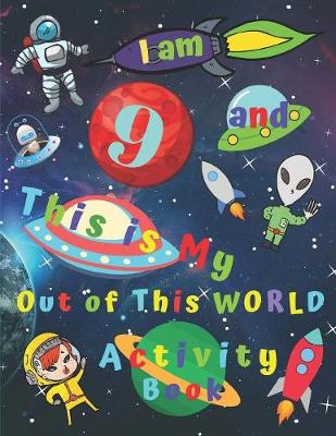 Book cover for I am 9 and This is My Out of This WORLD Activity Book