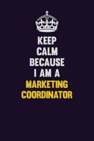 Cover of Keep Calm Because I Am A Marketing Coordinator