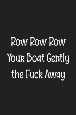 Book cover for Row Row Row Your Boat Gently the Fuck Away
