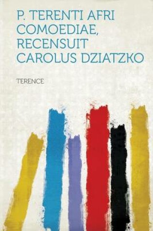 Cover of P. Terenti Afri Comoediae, Recensuit Carolus Dziatzko