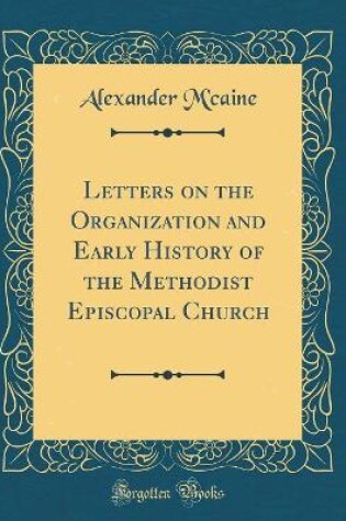 Cover of Letters on the Organization and Early History of the Methodist Episcopal Church (Classic Reprint)