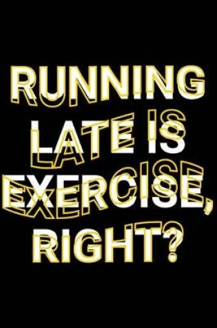 Cover of Running Late is Exercise, Right?