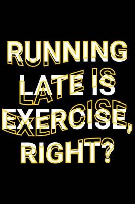 Book cover for Running Late is Exercise, Right?