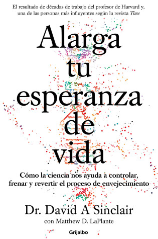 Cover of Alarga tu esperanza de vida: Cómo la ciencia nos ayuda a controlar, frenar y revertir el proceso de envejecimiento / Lifespan: Why We Age - and Why We Don't