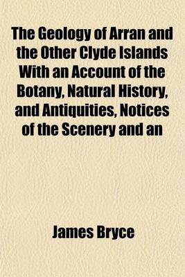 Book cover for The Geology of Arran and the Other Clyde Islands with an Account of the Botany, Natural History, and Antiquities, Notices of the Scenery and an