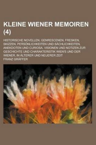 Cover of Kleine Wiener Memoiren; Historische Novellen, Genrescenen, Fresken, Skizzen, Personlichkeiten Und Sachlichkeiten, Anekdoten Und Curiosa, Visionen Und