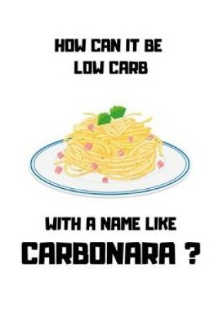 Cover of How Can It Be Low Carb with a Name Like Carbonara