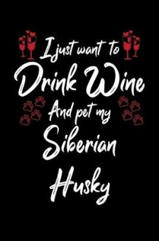 Cover of I Just Want To Drink Wine And Pet My Siberian Husky