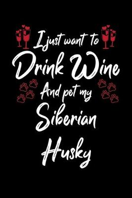 Book cover for I Just Want To Drink Wine And Pet My Siberian Husky