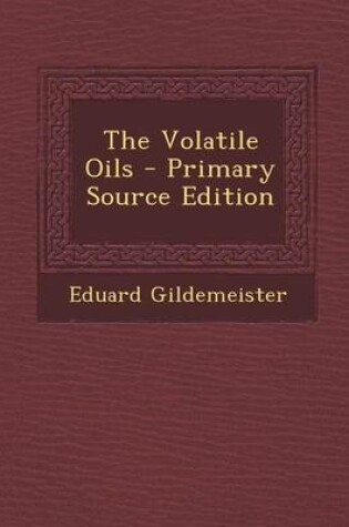 Cover of The Volatile Oils - Primary Source Edition