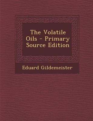 Book cover for The Volatile Oils - Primary Source Edition