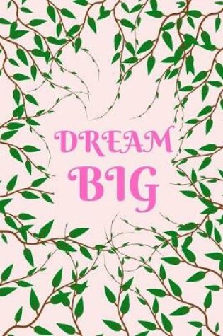 Cover of Dream Big Green Vines Notebook Journal 120 College Ruled Lined Pages 6 X 9