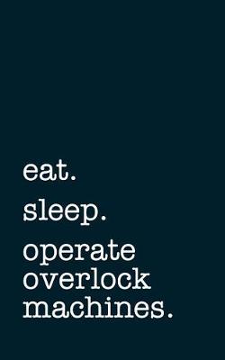 Book cover for eat. sleep. operate overlock machines. - Lined Notebook