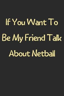 Book cover for If You Want To Be My Friend Talk About Netball