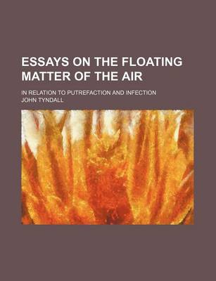 Book cover for Essays on the Floating Matter of the Air; In Relation to Putrefaction and Infection