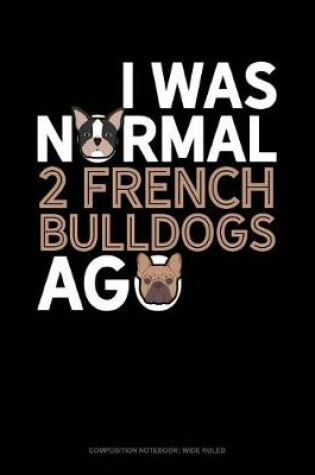 Cover of I Was Normal 2 French Bulldogs Ago