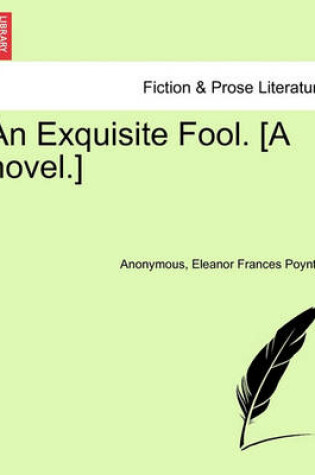 Cover of An Exquisite Fool. [A Novel.]