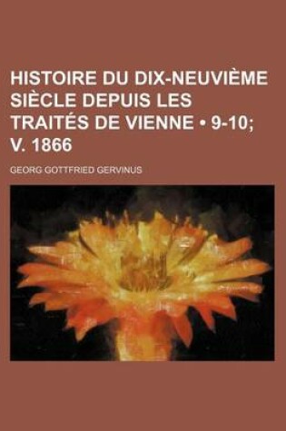 Cover of Histoire Du Dix-Neuvieme Siecle Depuis Les Traites de Vienne (9-10; V. 1866)