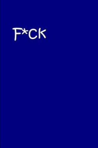 Cover of F*ck - Blue Notebook / Journal / Extended Lined Pages / Soft Matte Cover