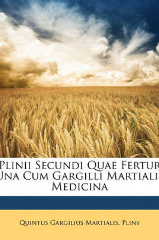 Cover of Plinii Secundi Quae Fertur Una Cum Gargilli Martialis Medicina