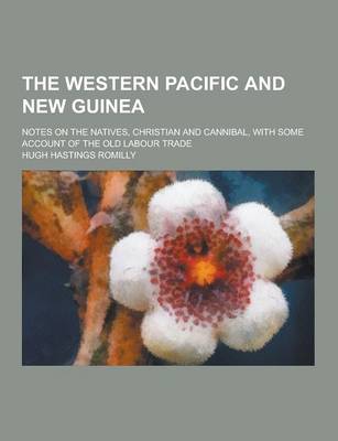 Book cover for The Western Pacific and New Guinea; Notes on the Natives, Christian and Cannibal, with Some Account of the Old Labour Trade