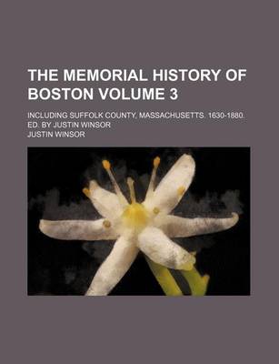 Book cover for The Memorial History of Boston Volume 3; Including Suffolk County, Massachusetts. 1630-1880. Ed. by Justin Winsor