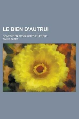 Cover of Le Bien D'Autrui; Comedie En Trois Actes En Prose