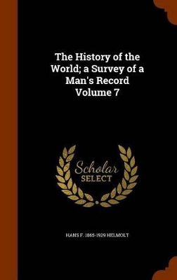 Book cover for The History of the World; A Survey of a Man's Record Volume 7