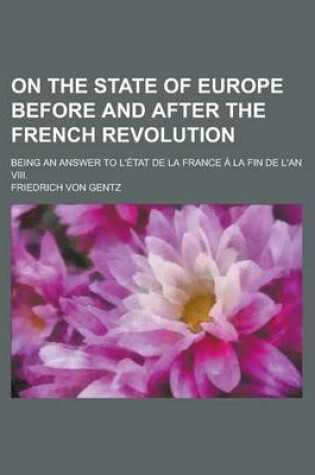 Cover of On the State of Europe Before and After the French Revolution; Being an Answer to L'Tat de La France La Fin de L'An VIII.